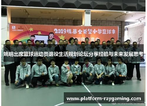 姚明出席篮球运动员退役生活规划论坛分享经验与未来发展思考